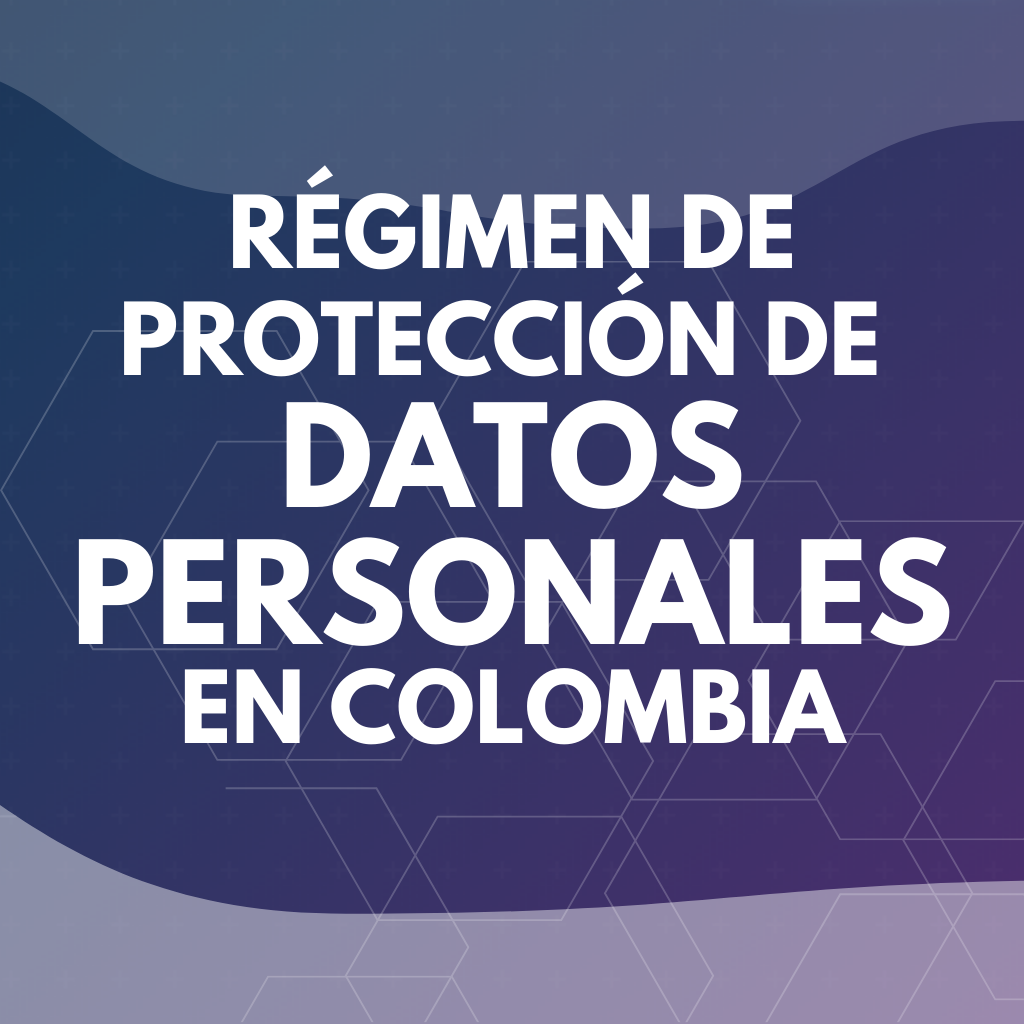 Régimen de Protección de Datos Personales en Colombia